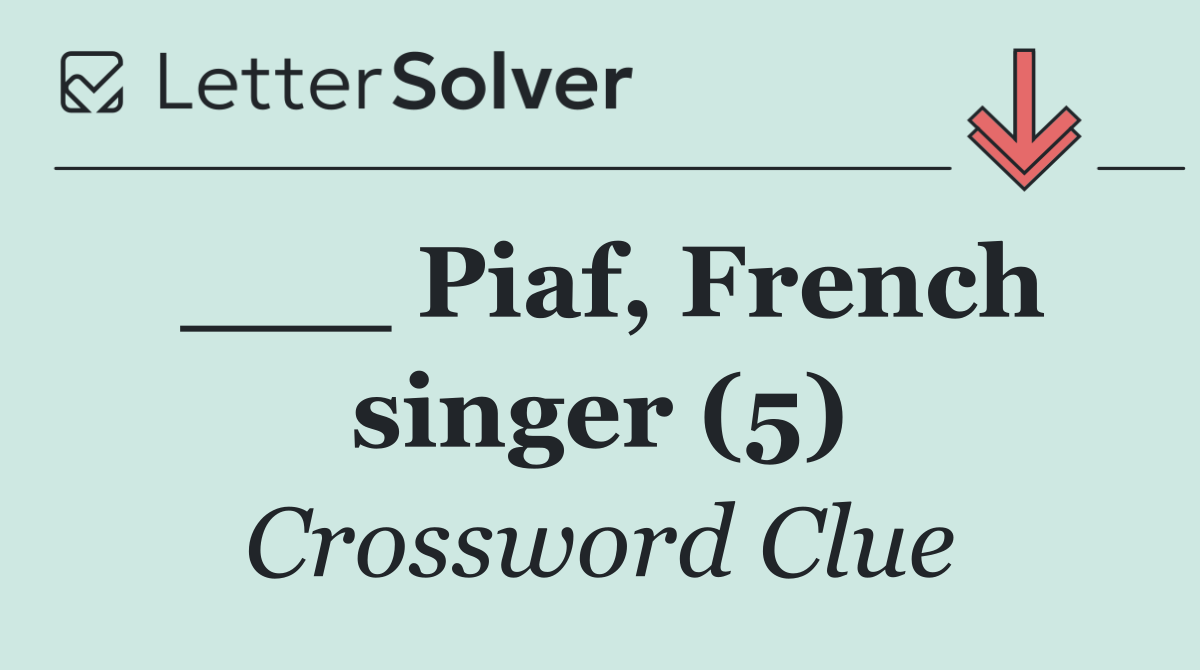 ___ Piaf, French singer (5)