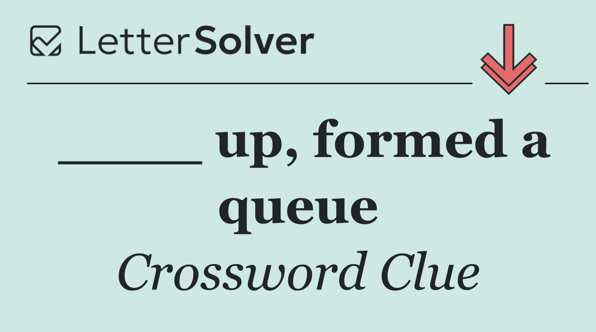 ____ up, formed a queue