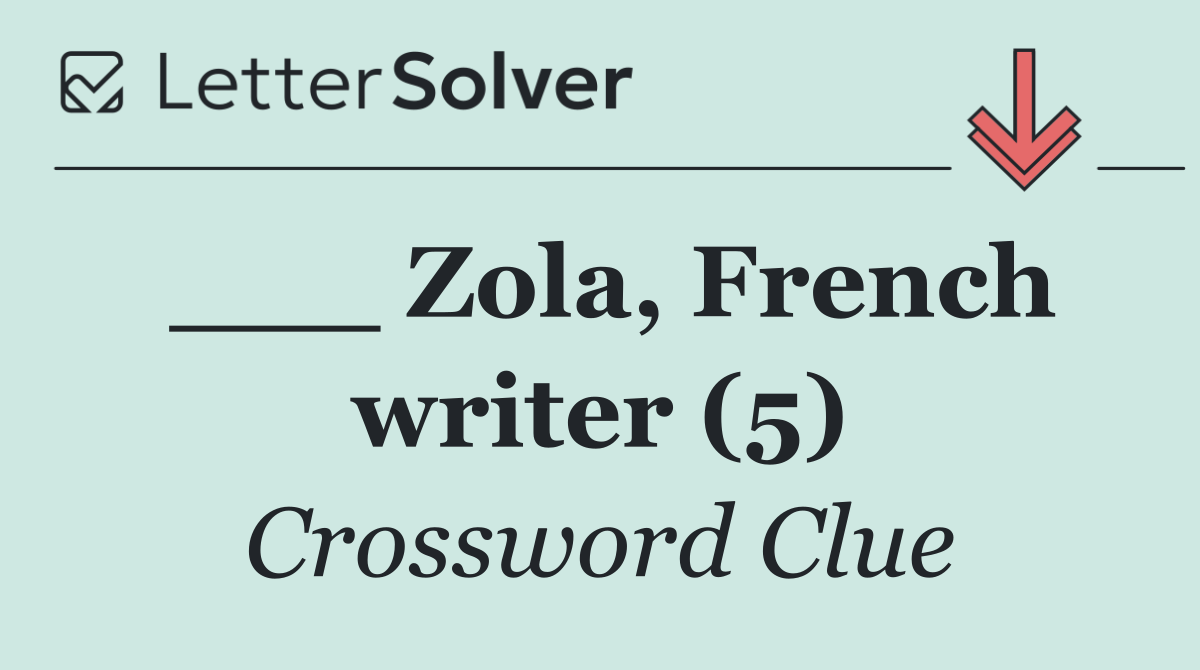 ___ Zola, French writer (5)