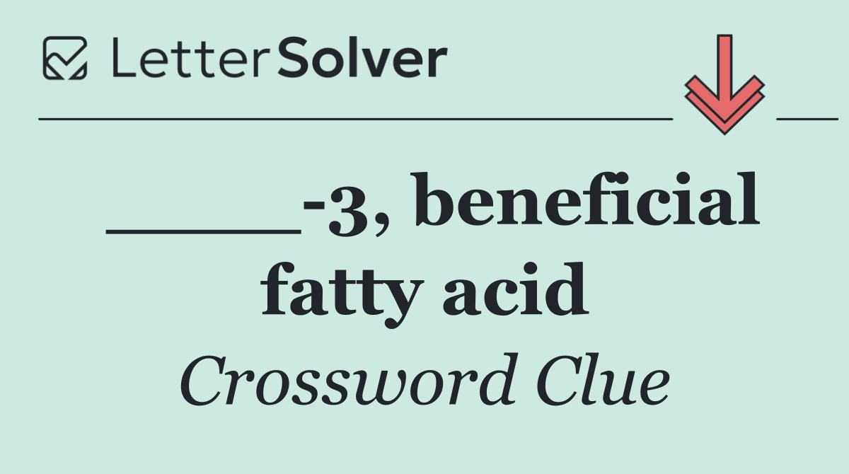 ____ 3, beneficial fatty acid
