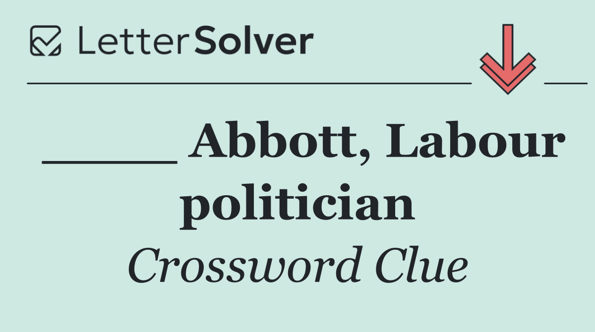 ____ Abbott, Labour politician