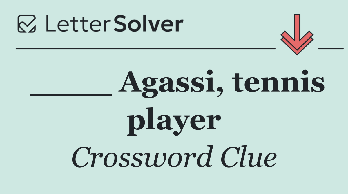 ____ Agassi, tennis player