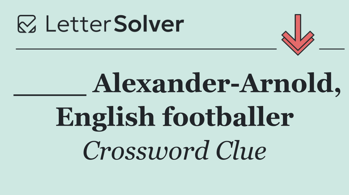 ____ Alexander Arnold, English footballer