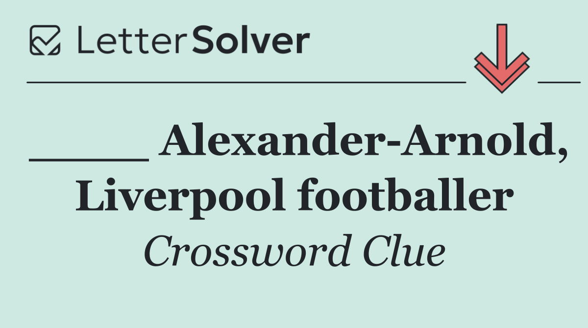 ____ Alexander Arnold, Liverpool footballer
