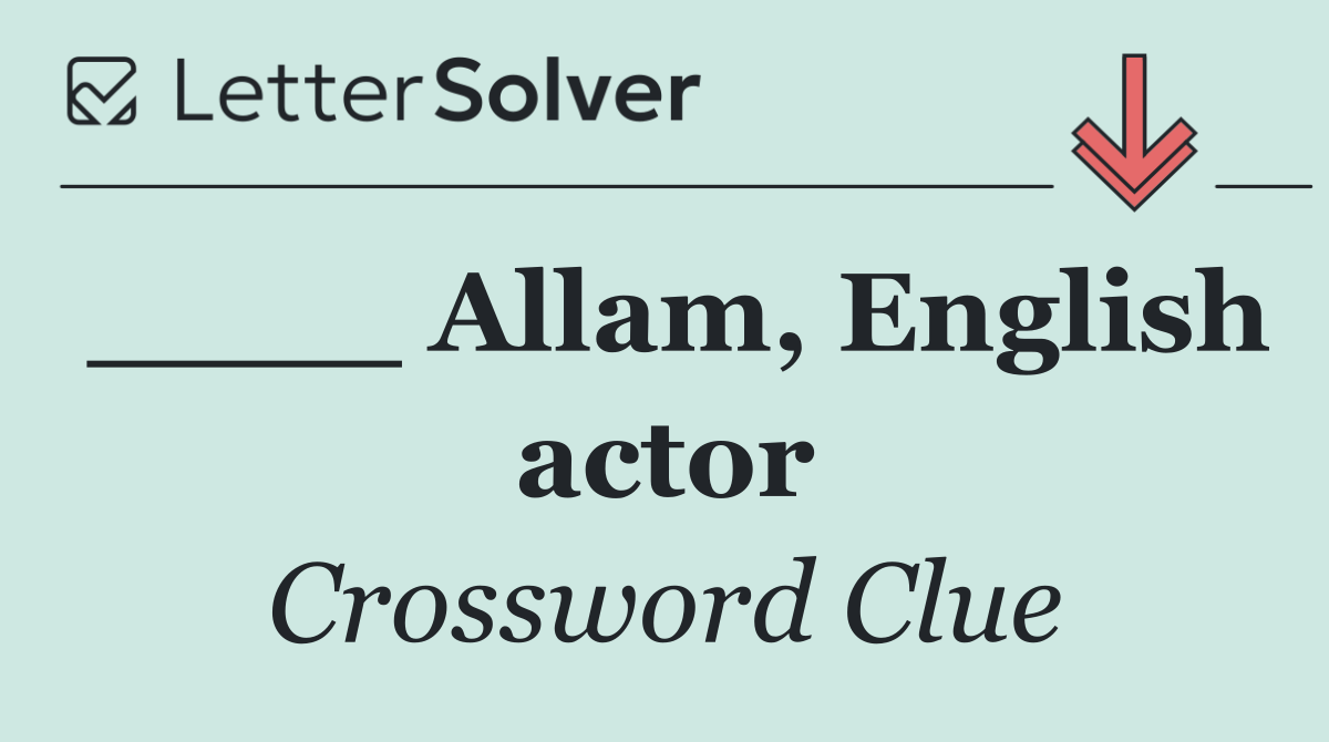 ____ Allam, English actor