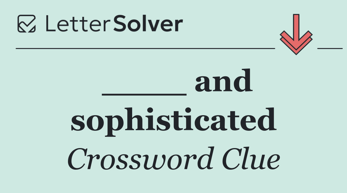 ____ and sophisticated