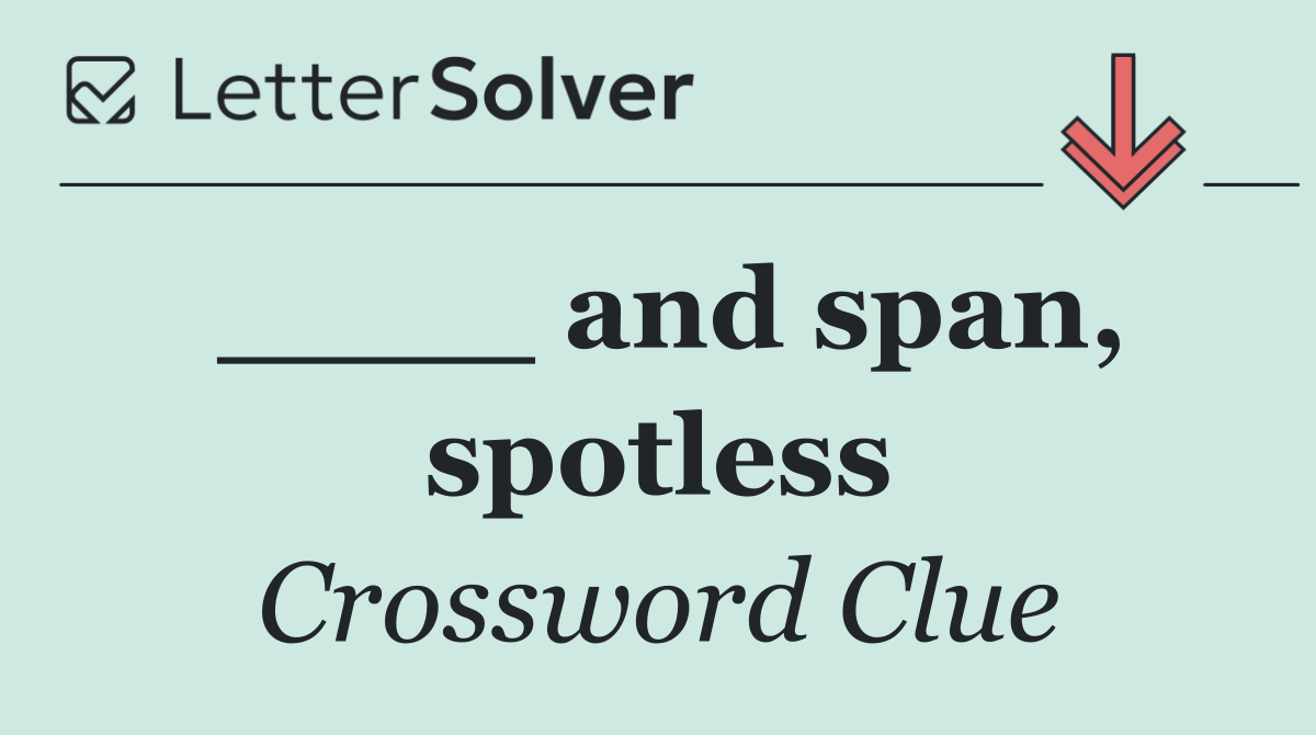 ____ and span, spotless