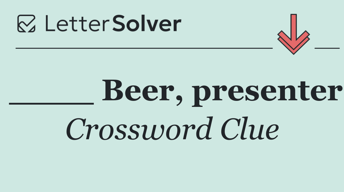 ____ Beer, presenter