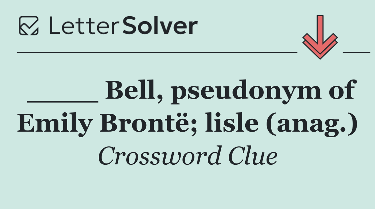 ____ Bell, pseudonym of Emily Brontë; lisle (anag.)