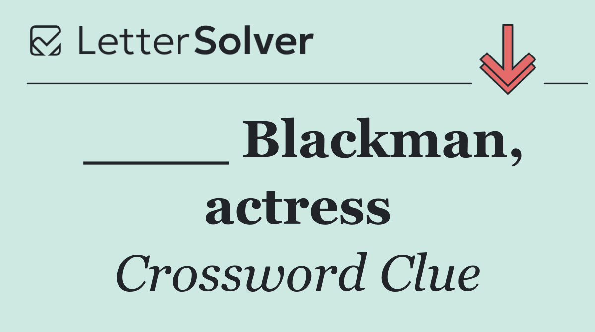 ____ Blackman, actress