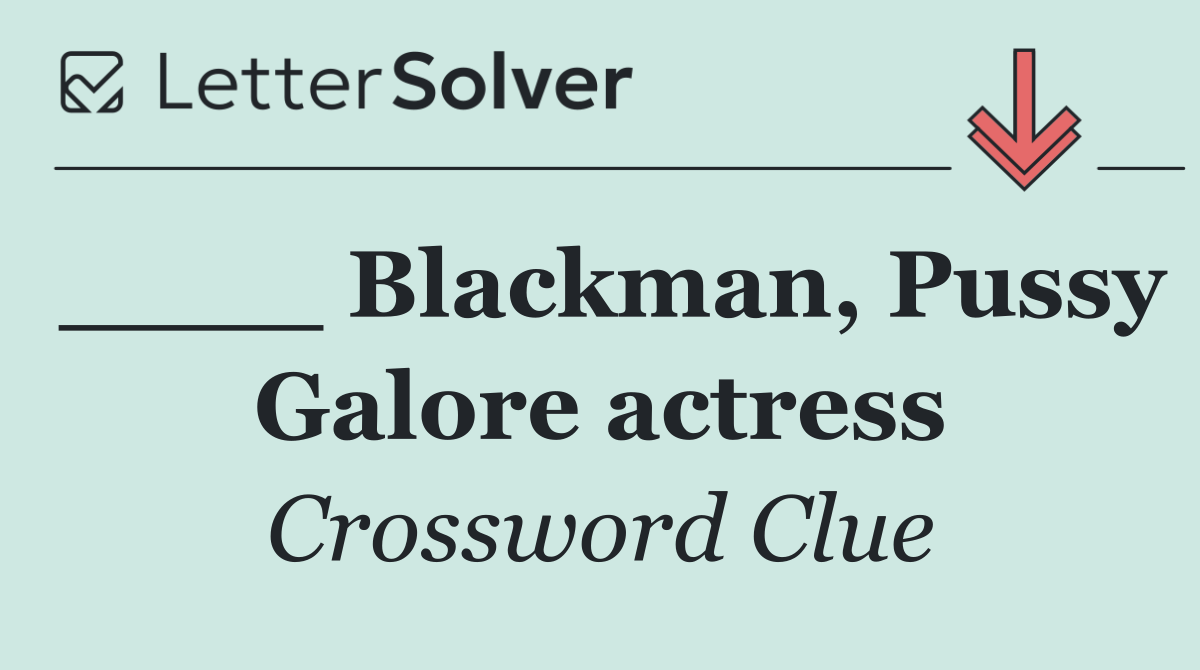 ____ Blackman, Pussy Galore actress