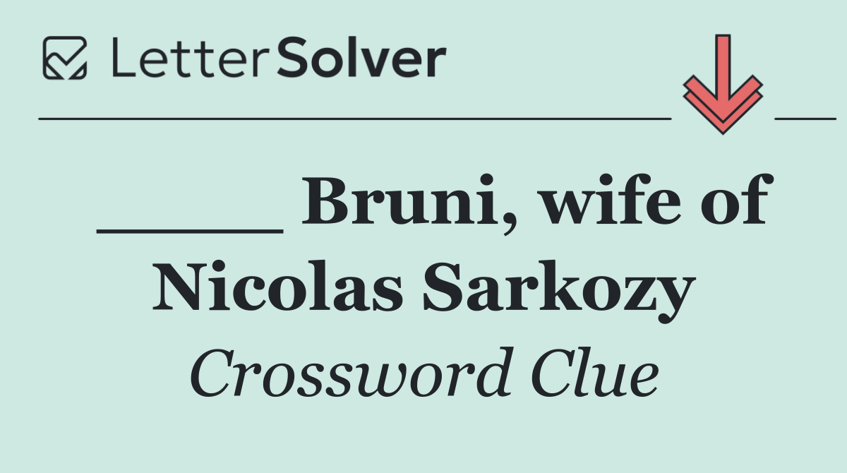 ____ Bruni, wife of Nicolas Sarkozy