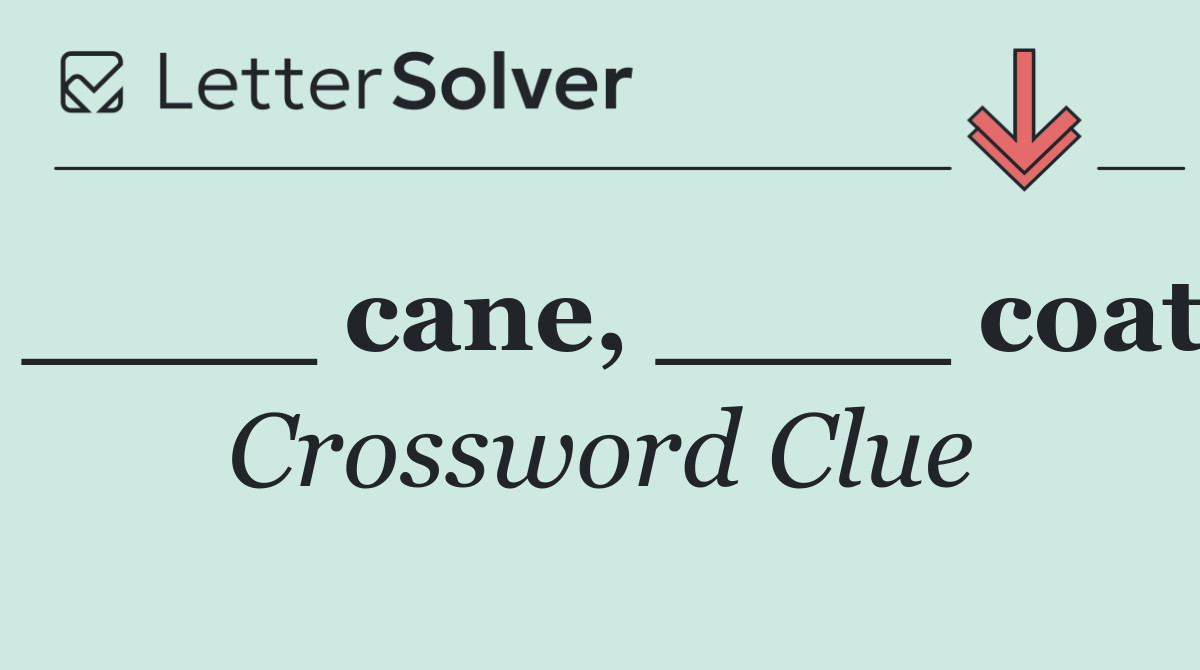 ____ cane, ____ coat