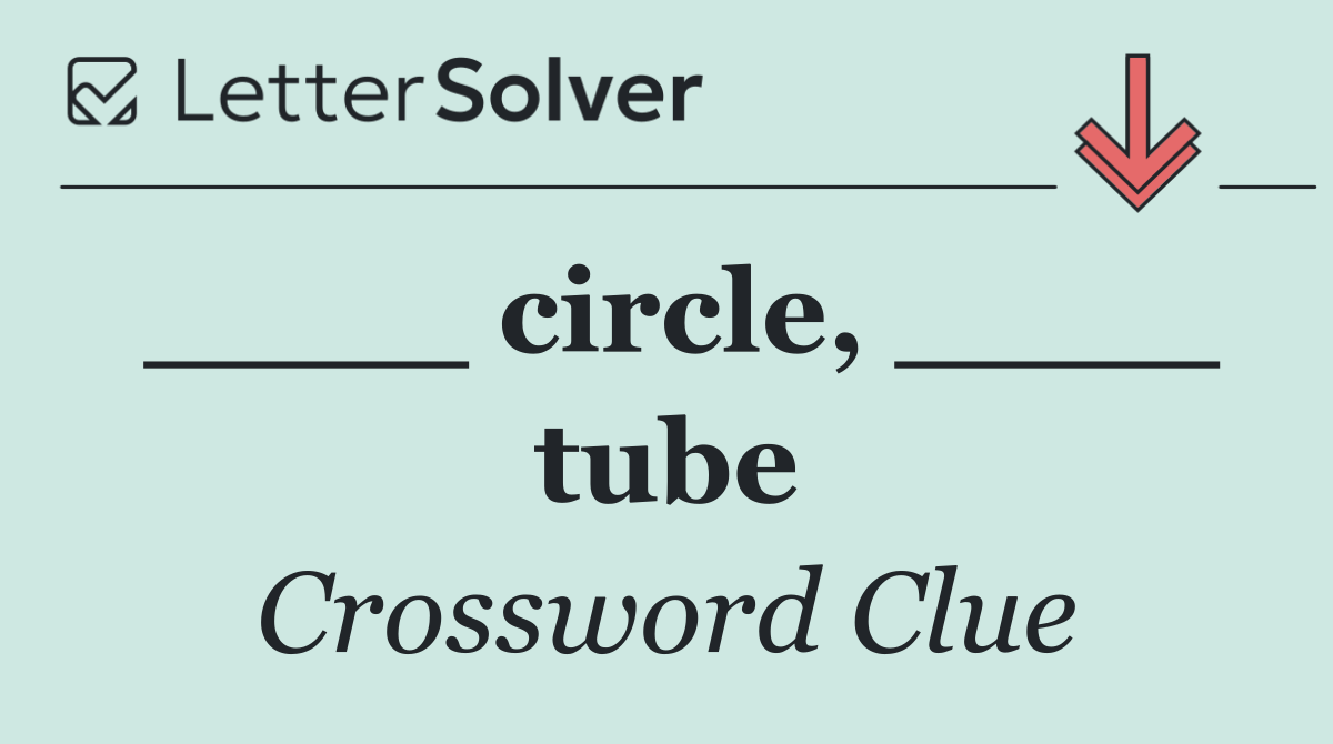____ circle, ____ tube