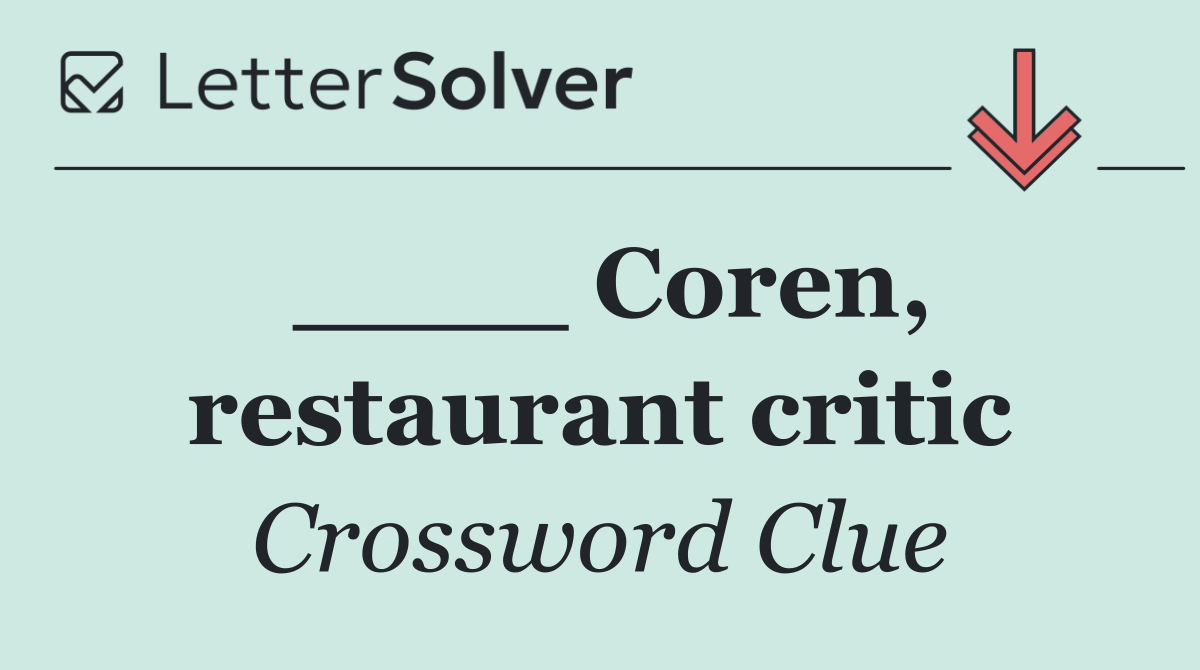 ____ Coren, restaurant critic