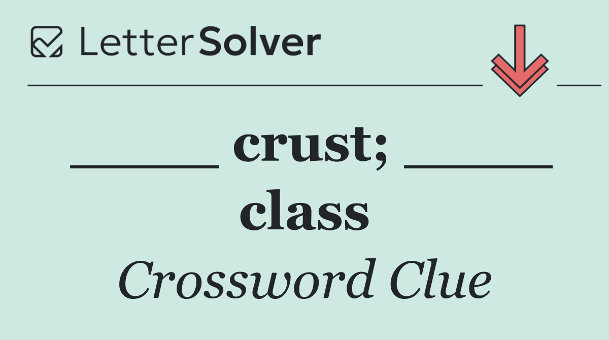____ crust; ____ class