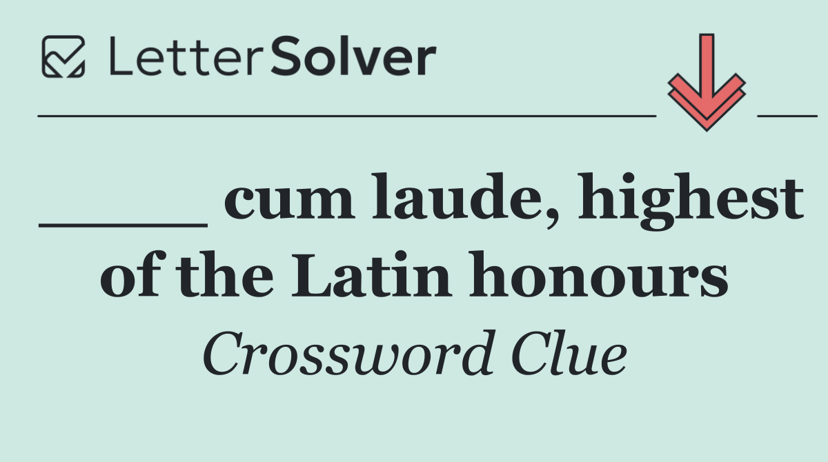 ____ cum laude, highest of the Latin honours