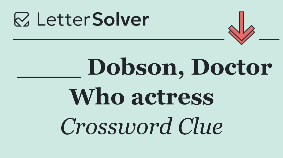 ____ Dobson, Doctor Who actress