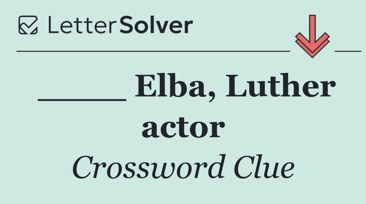 ____ Elba, Luther actor
