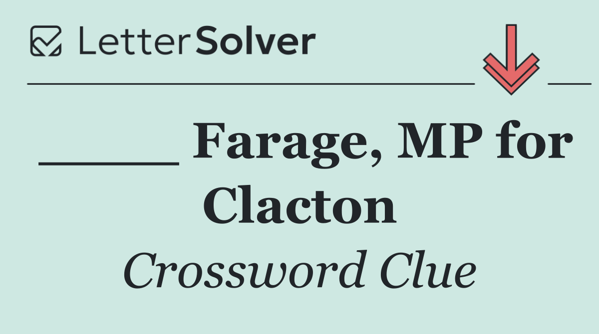 ____ Farage, MP for Clacton