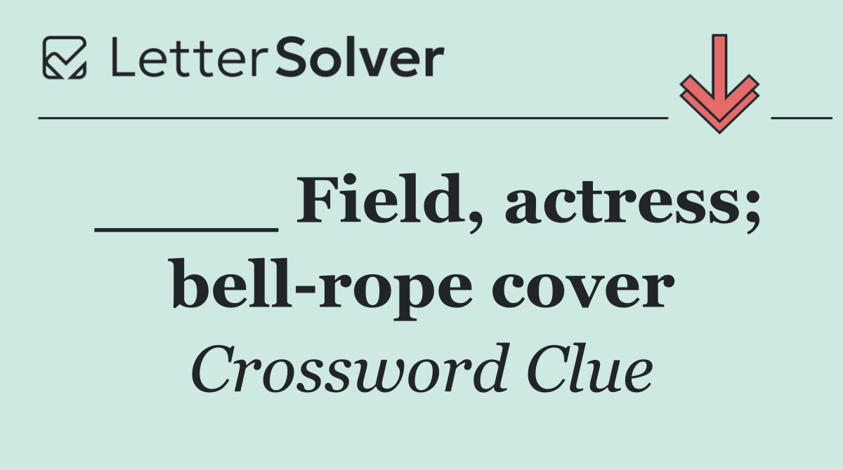 ____ Field, actress; bell rope cover