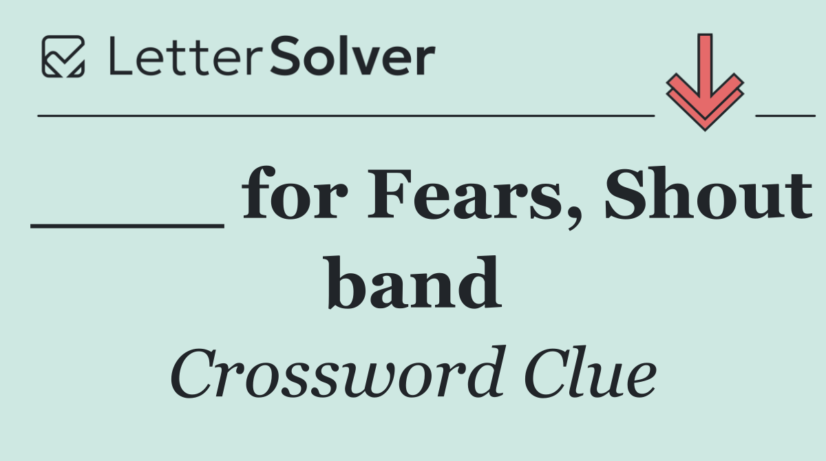 ____ for Fears, Shout band
