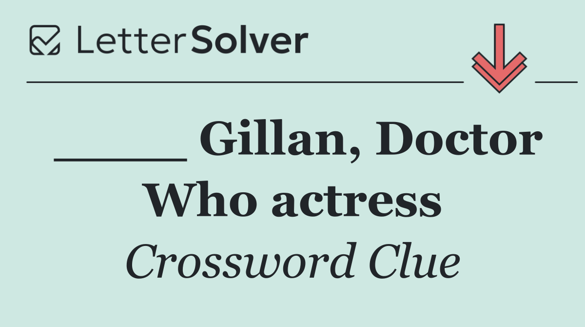 ____ Gillan, Doctor Who actress