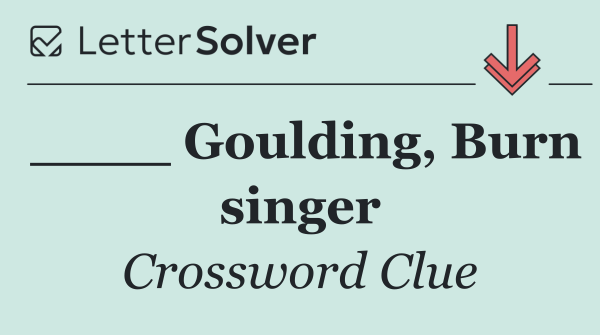 ____ Goulding, Burn singer