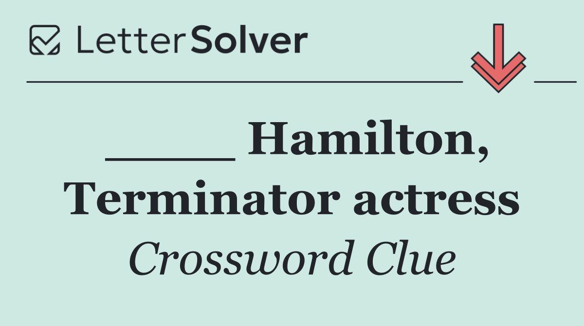 ____ Hamilton, Terminator actress