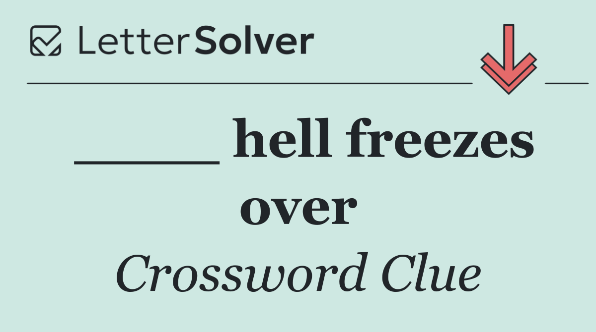 ____ hell freezes over