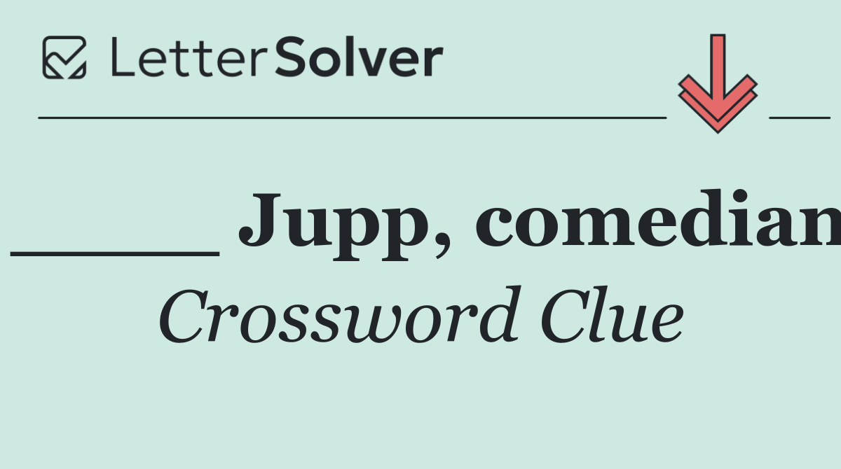 ____ Jupp, comedian