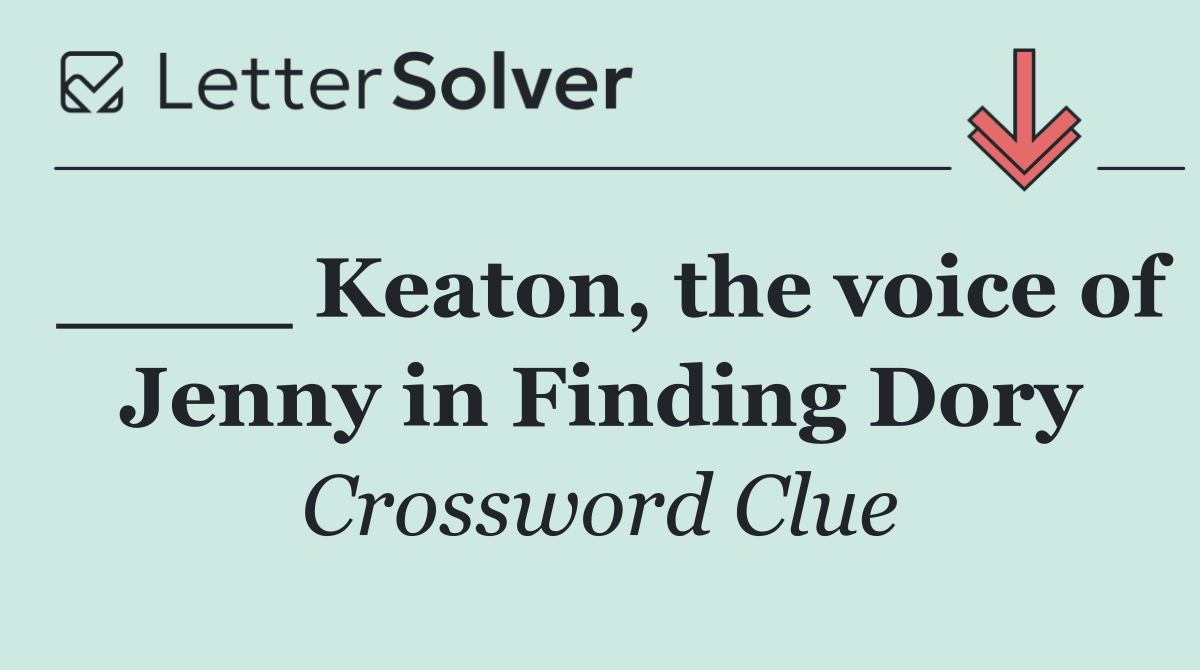____ Keaton, the voice of Jenny in Finding Dory