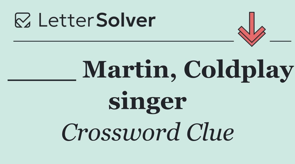 ____ Martin, Coldplay singer