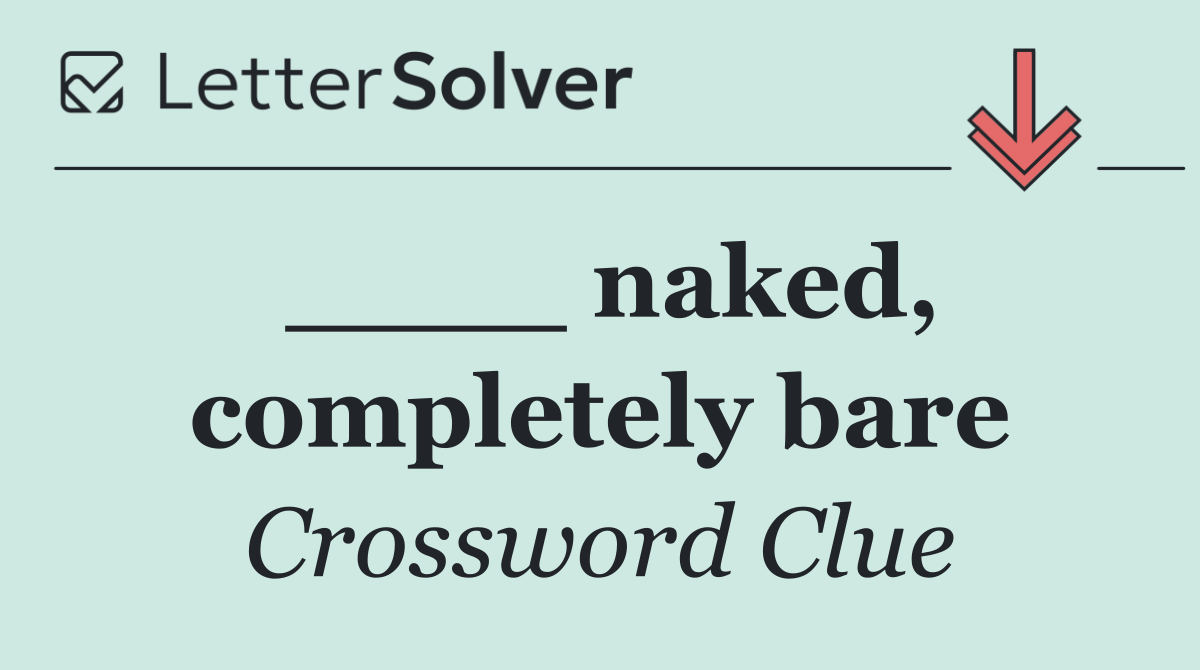 ____ naked, completely bare