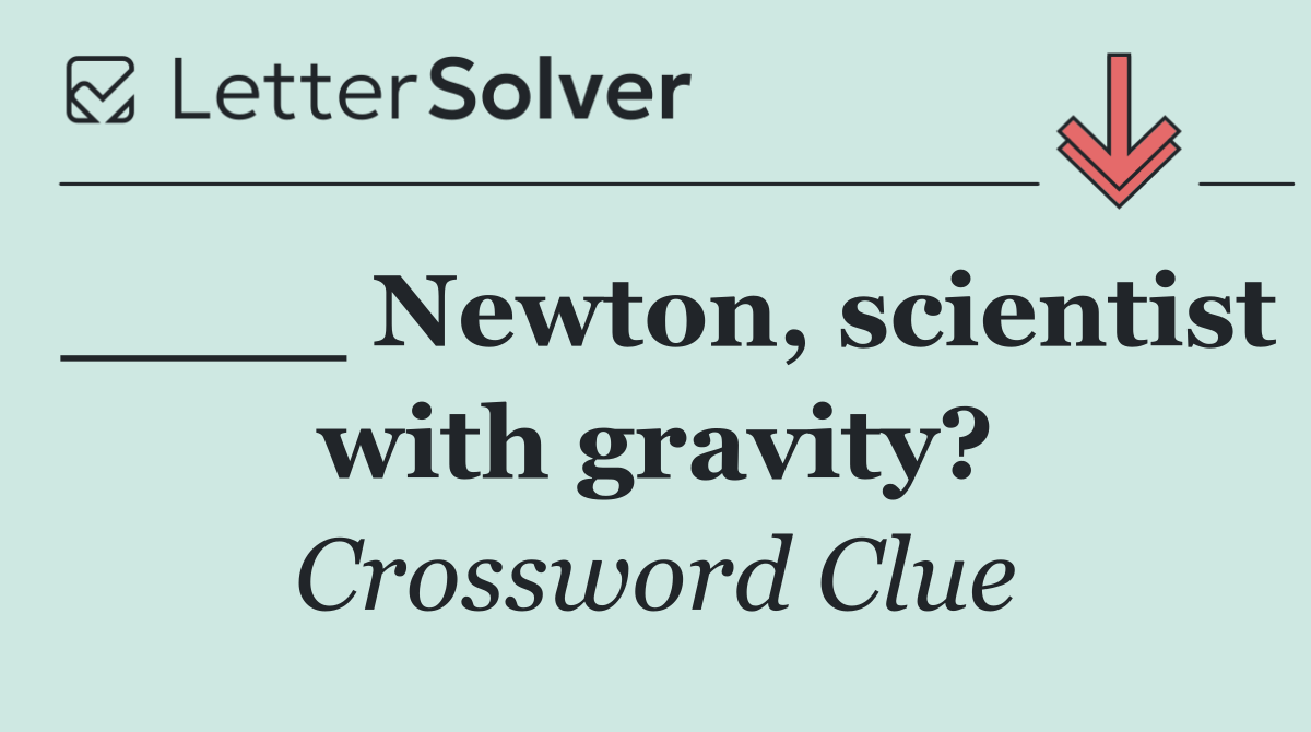 ____ Newton, scientist with gravity?