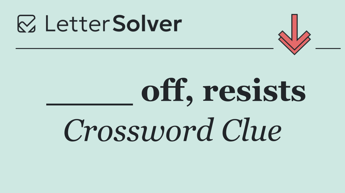 ____ off, resists