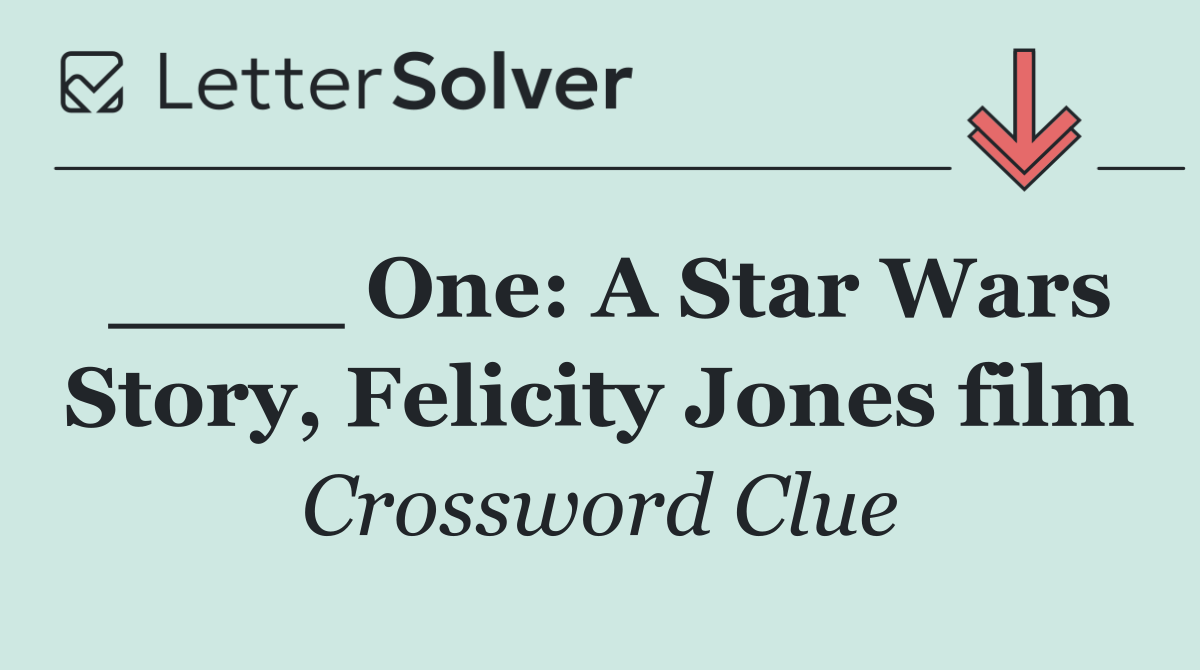 ____ One: A Star Wars Story, Felicity Jones film