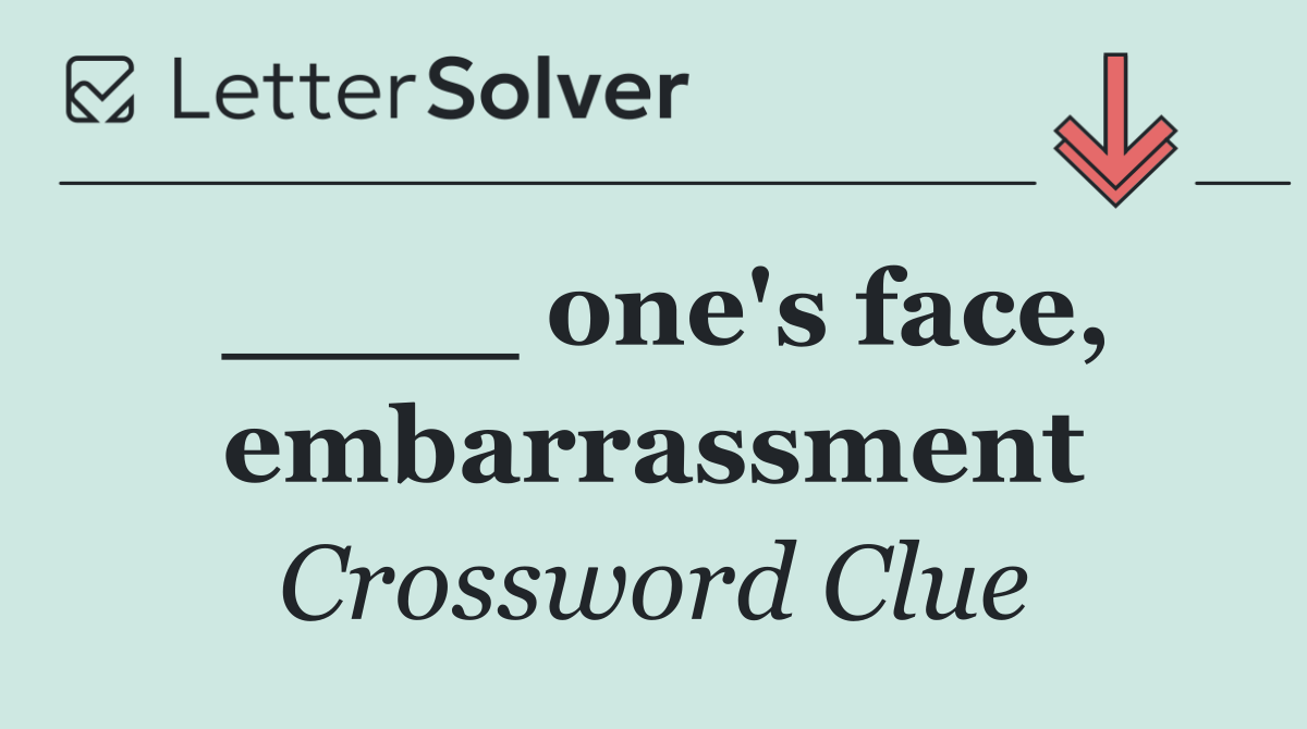____ one's face, embarrassment