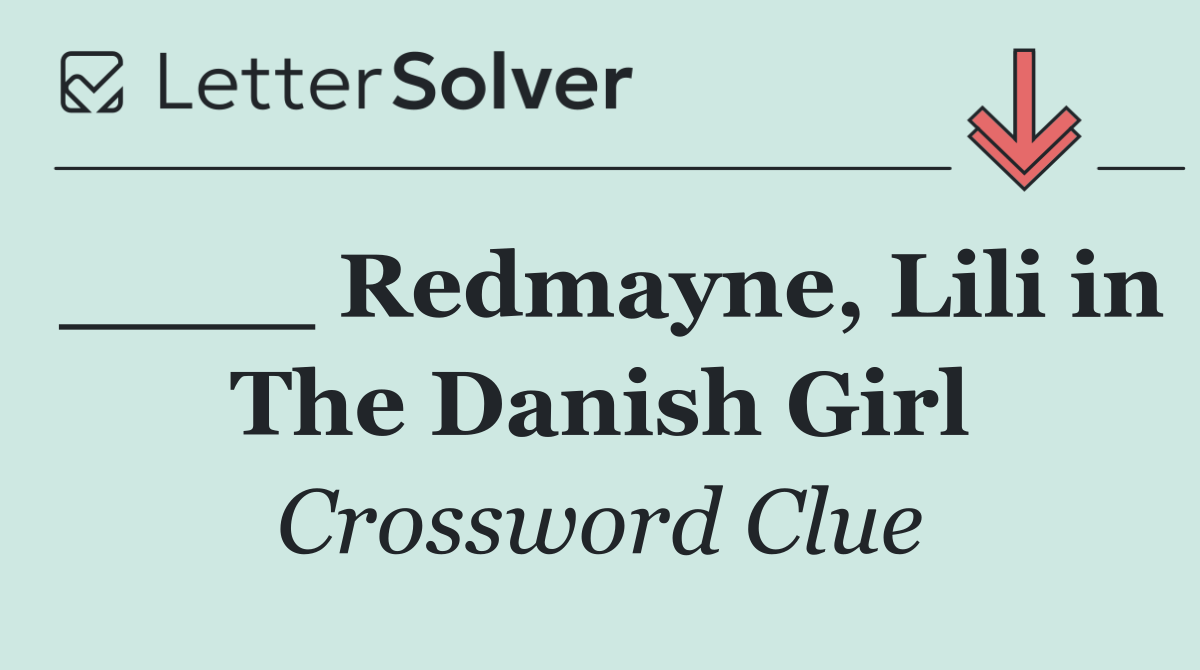 ____ Redmayne, Lili in The Danish Girl