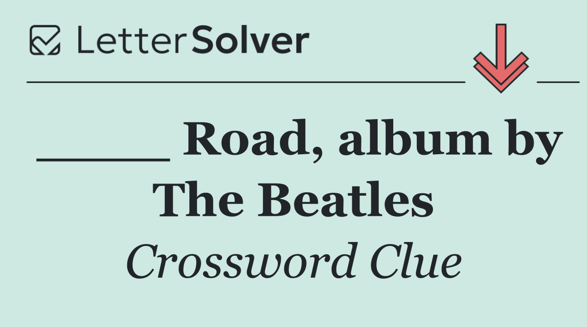 ____ Road, album by The Beatles