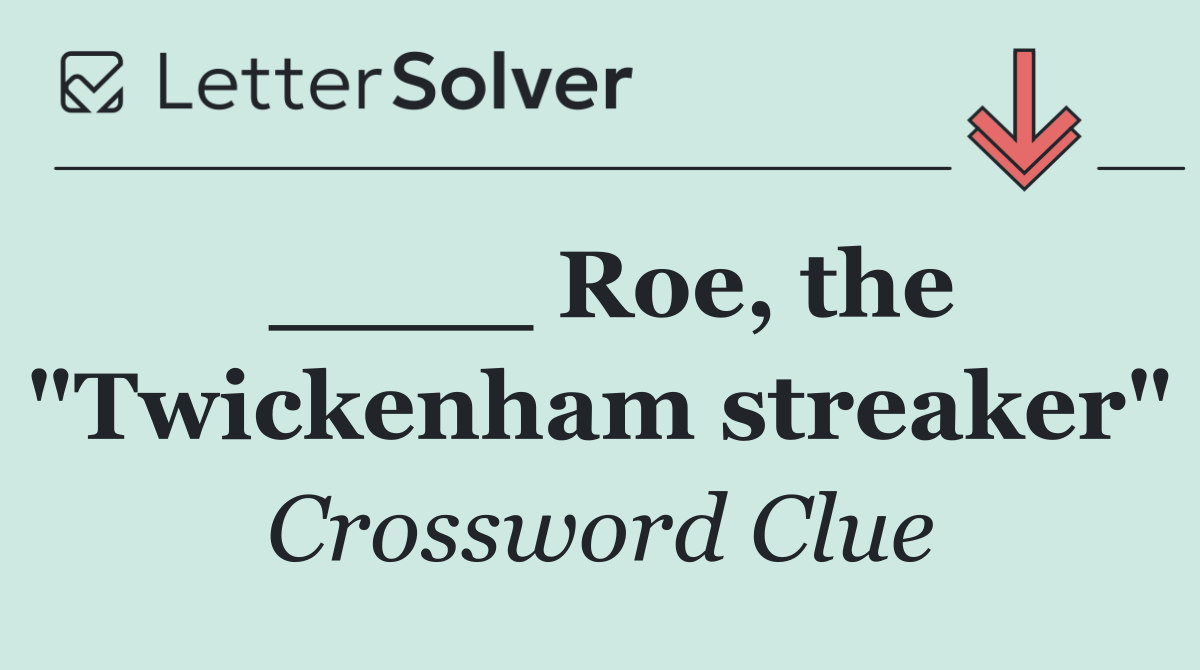 ____ Roe, the "Twickenham streaker"