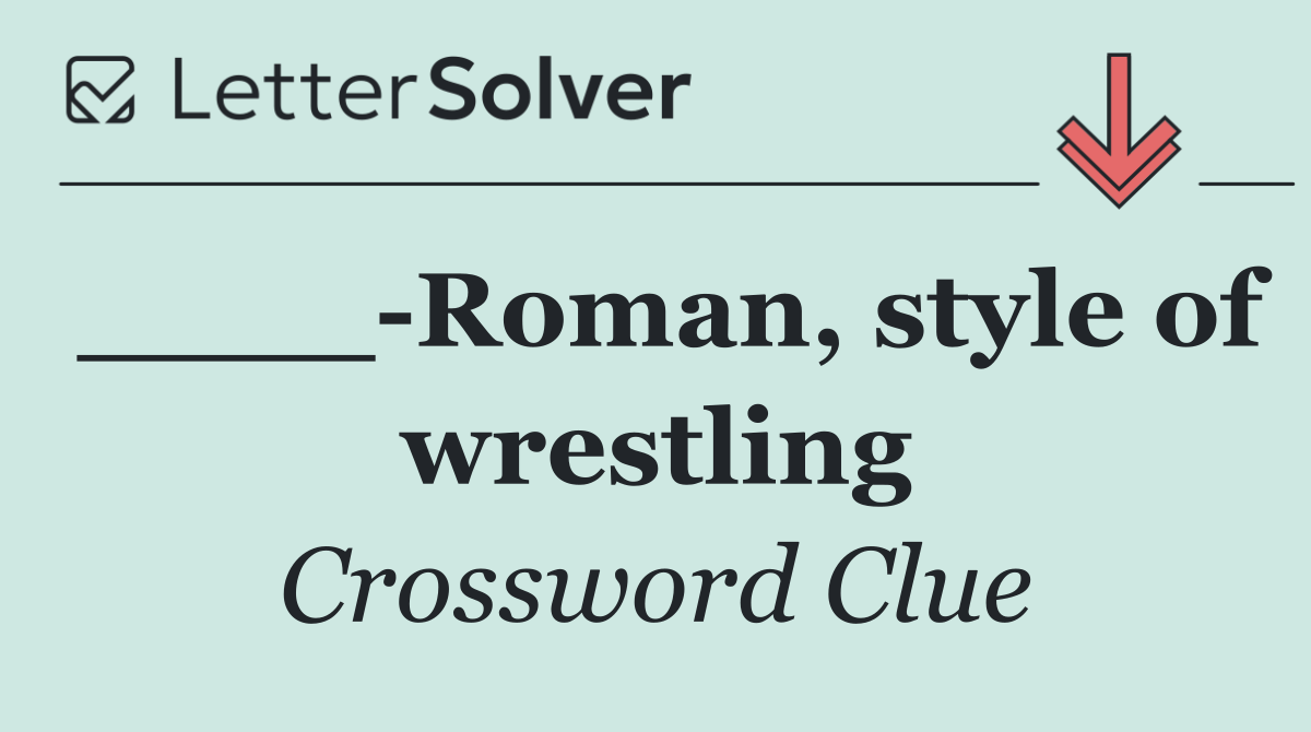 ____ Roman, style of wrestling