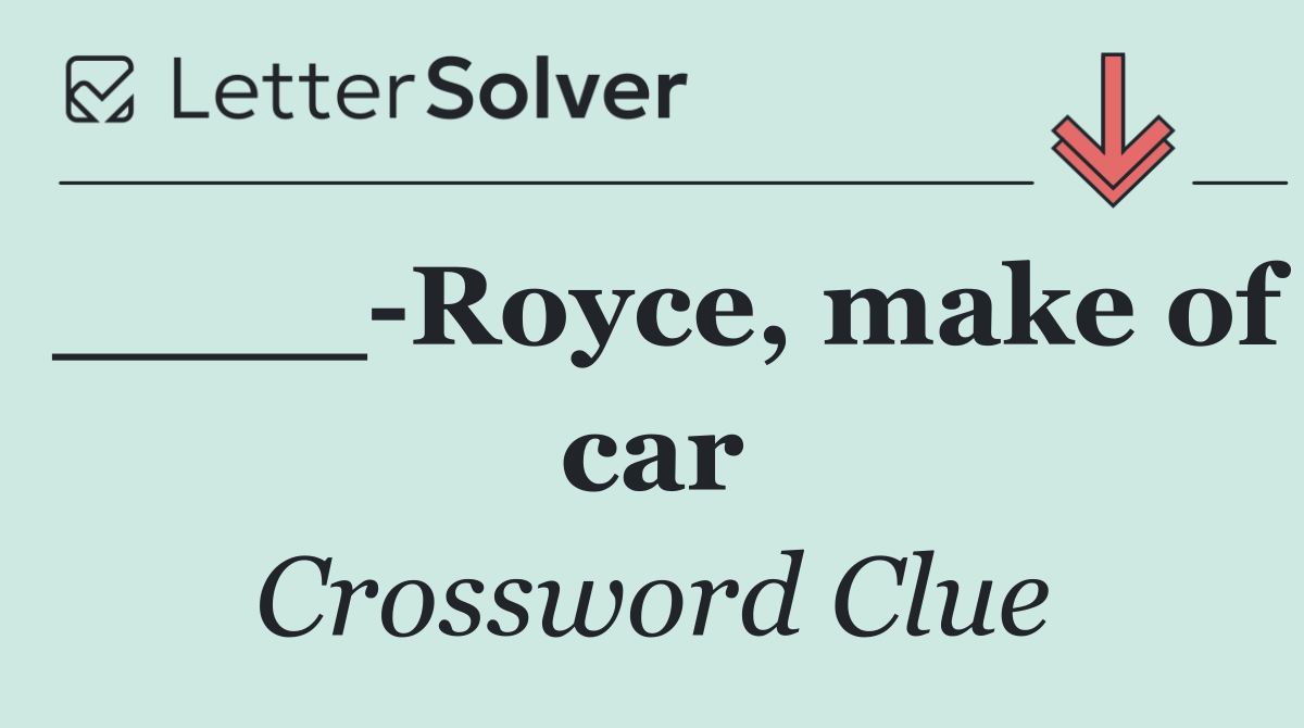 ____ Royce, make of car