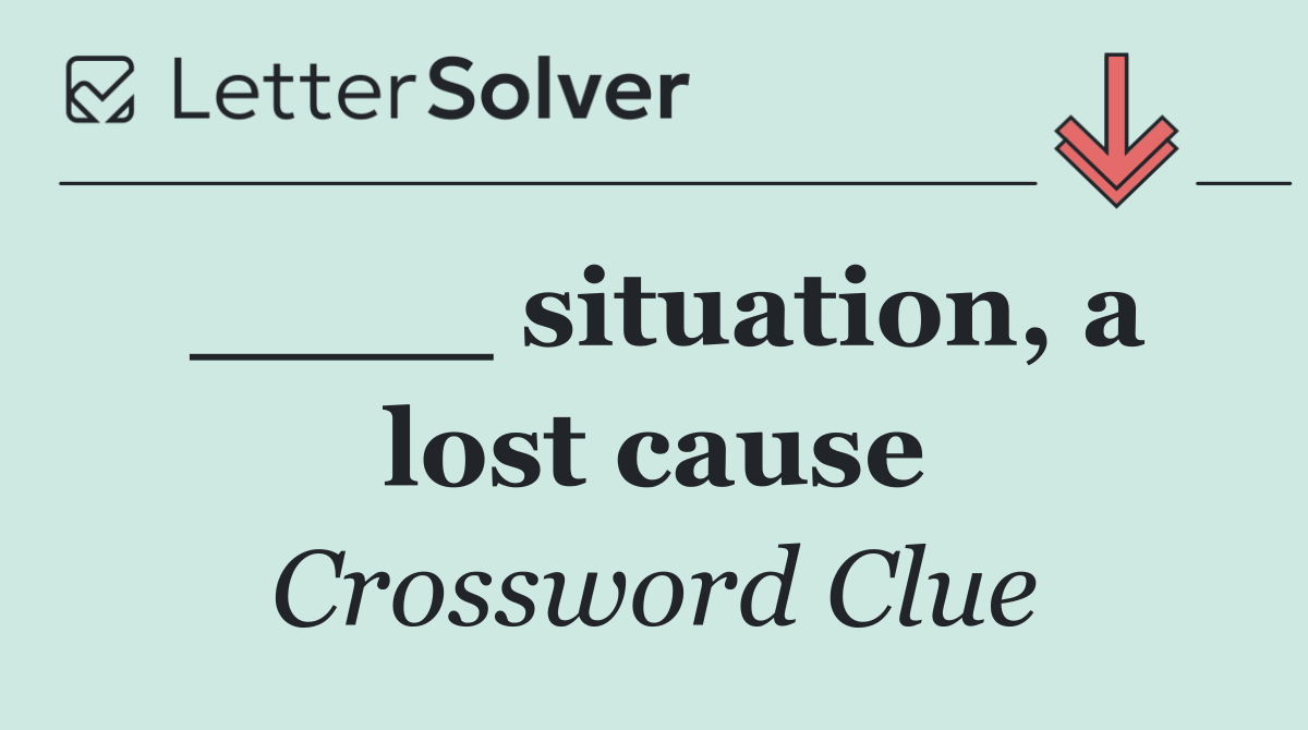 ____ situation, a lost cause