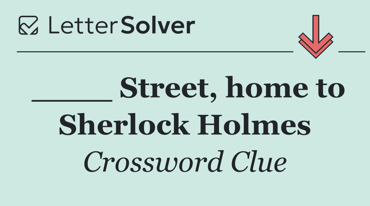 ____ Street, home to Sherlock Holmes
