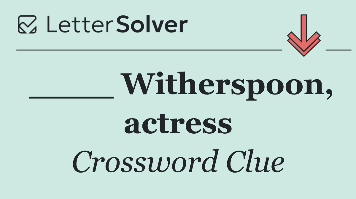 ____ Witherspoon, actress