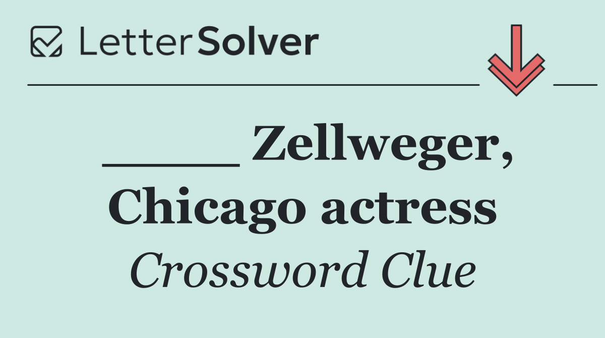 ____ Zellweger, Chicago actress