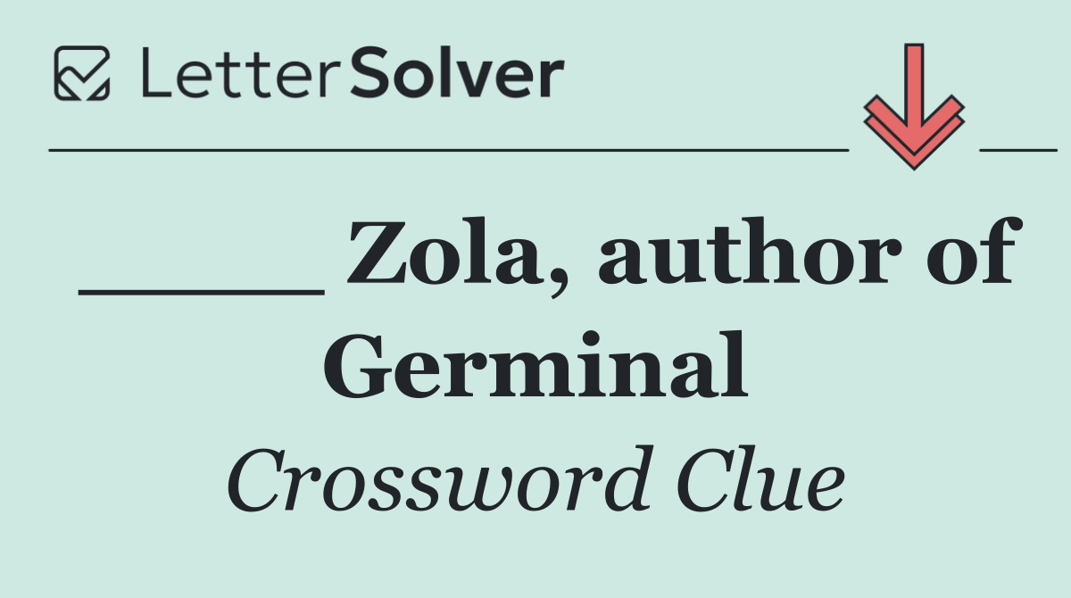 ____ Zola, author of Germinal