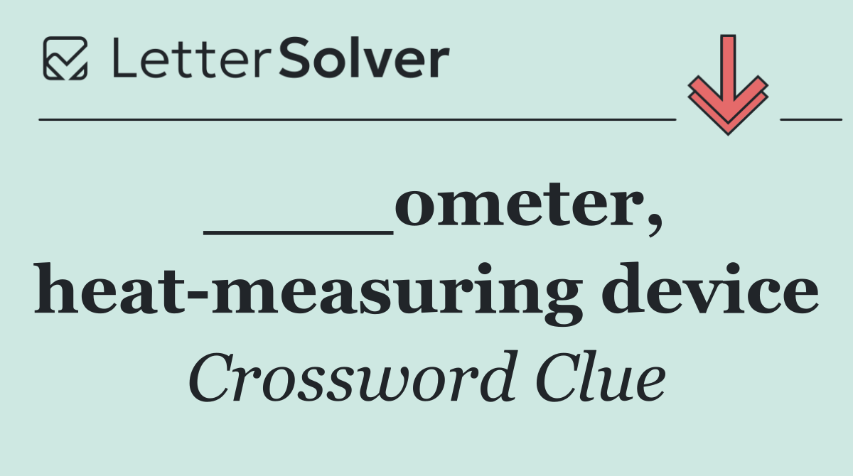 ____ometer, heat measuring device