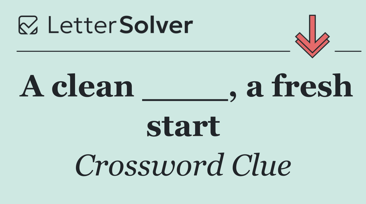 A clean ____, a fresh start